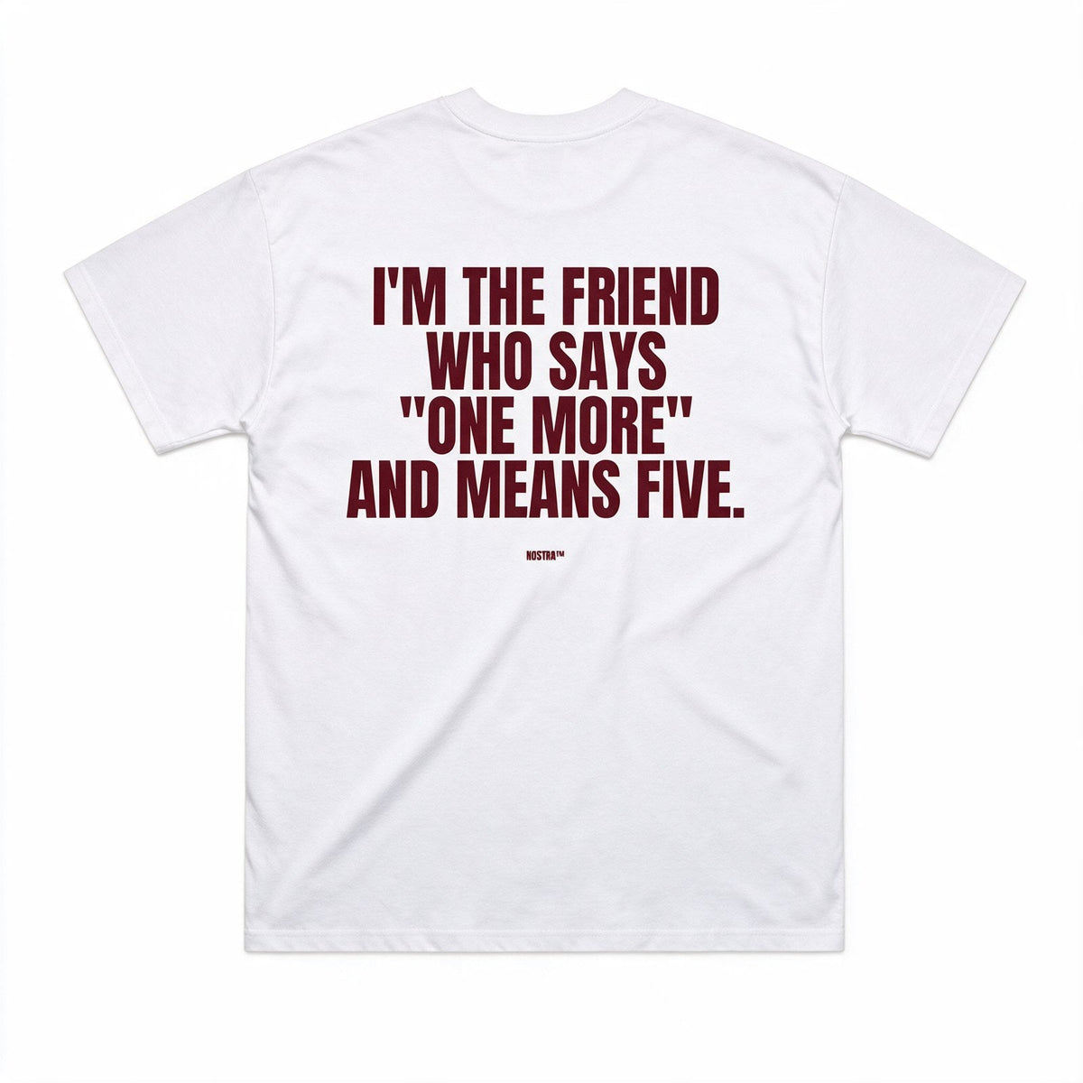 I'm The Friend Who Says "One More" And Means Five.