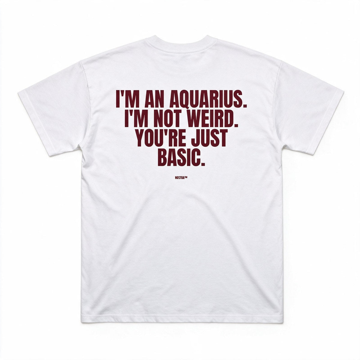 I'm An Aquarius. I'm Not Weird. You're Just Basic.