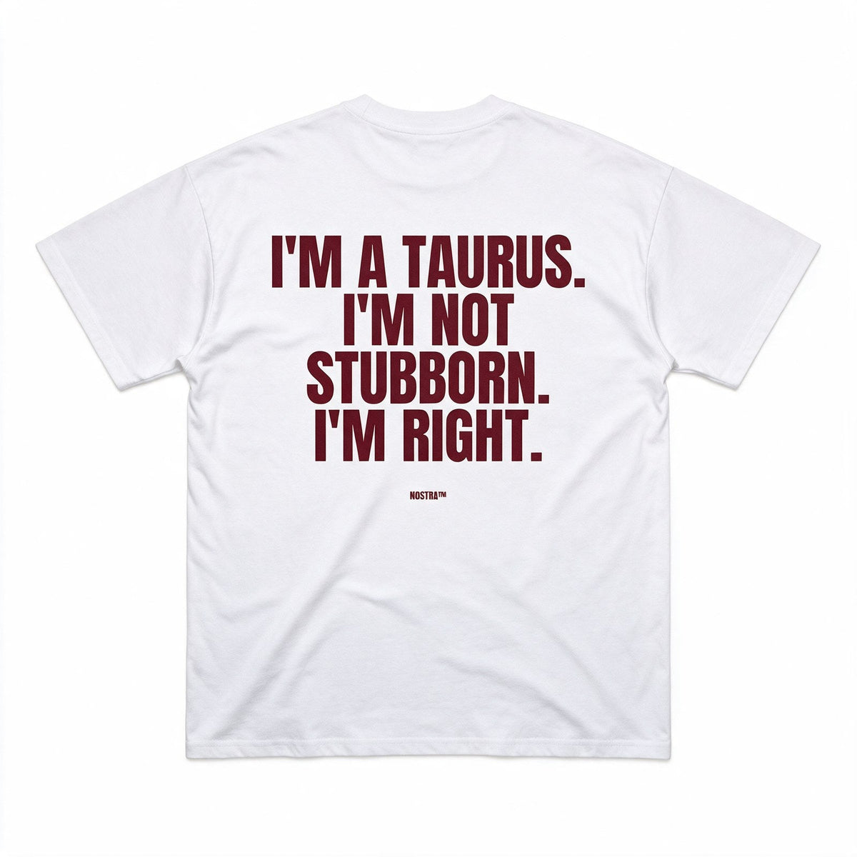 I'm A Taurus. I'm Not Stubborn. I'm Right.