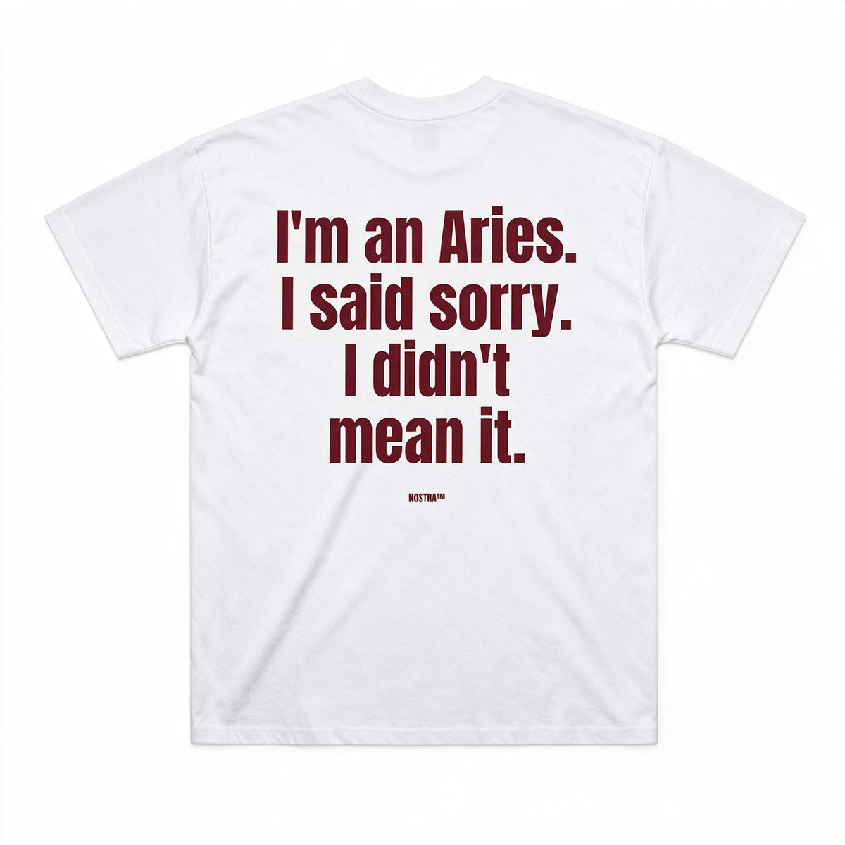 I'm an Aries. I said sorry. I didn't mean it.